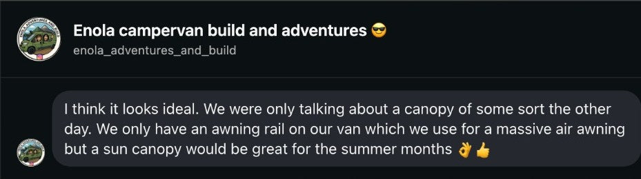 Enola: I think it looks ideal. We were only talking about a canopy of some sort the other day. We only have an awning rail on our van, which we use for a massive air awning, but a sun canopy would be great for the summer months.